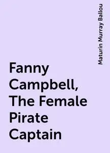 «Fanny Campbell, The Female Pirate Captain» by Maturin Murray Ballou