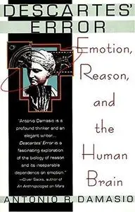 Descartes’ Error: Emotion, Reason and the Human Brain