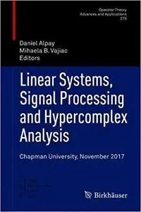 Linear Systems, Signal Processing and Hypercomplex Analysis: Chapman University, November 2017