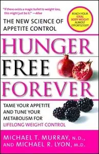 «Hunger Free Forever: The New Science of Appetite Control» by Michael T. Murray,Michael R. Lyon