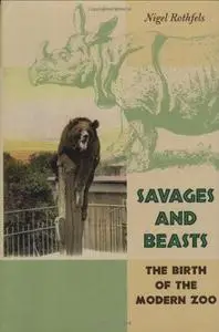 Savages and Beasts: The Birth of the Modern Zoo (Animals, History, Culture)