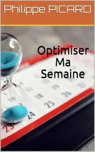 Philippe Picard, "Optimiser Ma Semaine. Comment faire en 4 jours ce que les autres font en 7"