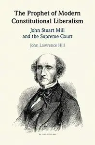 The Prophet of Modern Constitutional Liberalism: John Stuart Mill and the Supreme Court