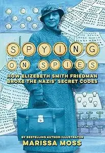 Spying on Spies: How Elizebeth Smith Friedman Broke the Nazis' Secret Codes