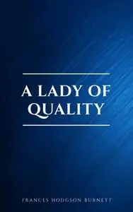 «A Lady of Quality» by Frances Hodgson Burnett
