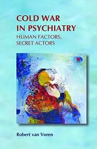 Cold War in psychiatry : human factors, secret actors