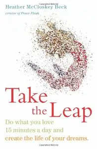 Take the Leap: Do What You Love 15 Minutes a Day and Create the Life of Your Dreams