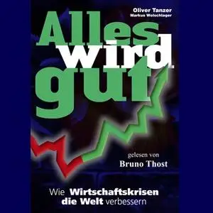 «Alles wird gut: Wie Wirtschaftskrisen die Welt verbessern» by Oliver Tanzer,Markus Wolschlager