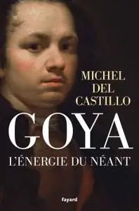 Michel del Castillo, "Goya : L'énergie du néant"