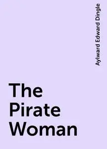 «The Pirate Woman» by Aylward Edward Dingle