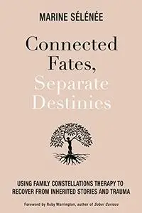 Connected Fates, Separate Destinies: Using Family Constellations Therapy to Recover from Inherited Stories and Trauma
