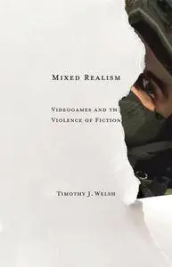 Mixed Realism : Videogames and the Violence of Fiction