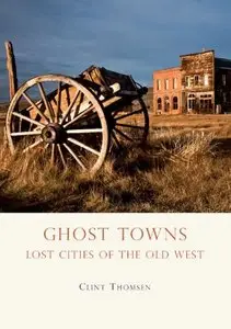 Ghost Towns: Lost Cities of the Old West