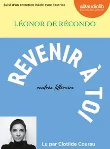 Léonor de Récondo, "Revenir à toi : Suivi d'un entretien inédit avec l'autrice"