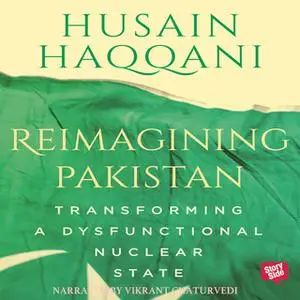 «Reimagining Pakistan - Transforming A Dysfunctional Nuclear State» by Husain Haqqani