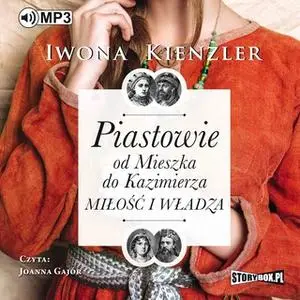 «Piastowie od Mieszka do Kazimierza. Miłość i władza» by Iwona Kienzler