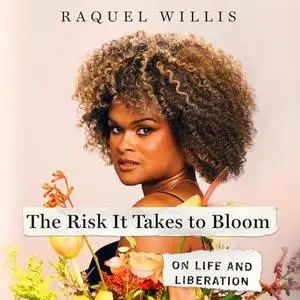 The Risk It Takes to Bloom: On Life and Liberation [Audiobook]