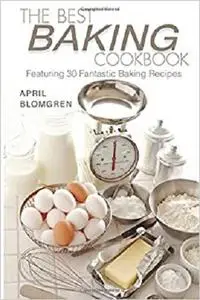 The Best Baking Cookbook: Featuring 30 Fantastic Baking Recipes