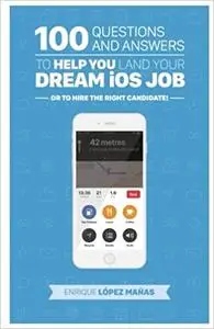 100 Questions and Answers to help you land your Dream iOS Job: or to hire the right candidate! (Repost)