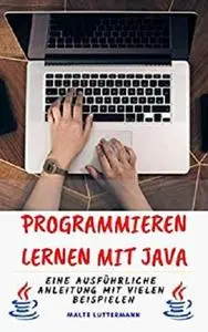 Programmieren lernen mit Java: Eine ausführliche Anleitung mit vielen Beispielen