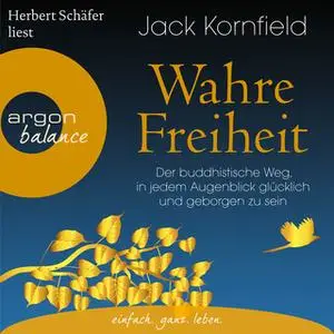 «Wahre Freiheit: Der buddhistische Weg, in jedem Augenblick glücklich und geborgen zu sein» by Jack Kornfield