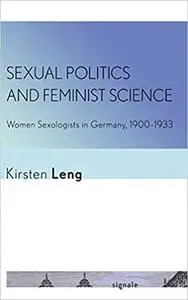 Sexual Politics and Feminist Science: Women Sexologists in Germany, 1900–1933