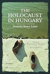 The Holocaust in Hungary: Seventy Years Later