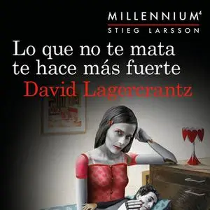 «Lo que no te mata te hace más fuerte (Serie Millennium 4)» by David Lagercrantz