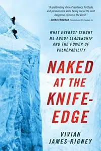 Naked at the Knife-Edge: What Everest Taught Me about Leadership and the Power of Vulnerability