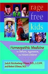 Rage-Free Kids: Homeopathic Medicine for Defiant, Aggressive and Violent Children