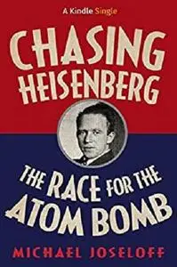 Chasing Heisenberg: The Race for the Atom Bomb