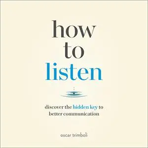How to Listen: Discover the Hidden Key to Better Communication [Audiobook]