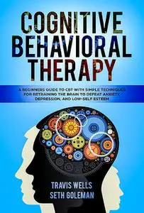 «Cognitive Behavioral Therapy» by Seth Goleman, Travis Wells