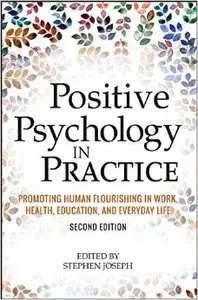 Positive Psychology in Practice: Promoting Human Flourishing in Work, Health, Education, and Everyday Life