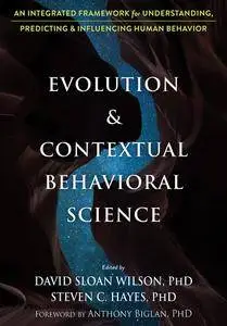Evolution and Contextual Behavioral Science: An Integrated Framework for Understanding, Predicting, and Influencing Human...