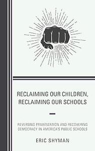 Reclaiming Our Children, Reclaiming Our Schools: Reversing Privatization and Recovering Democracy in America's Public Sc
