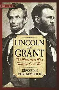 Lincoln and Grant: The Westerners Who Won the Civil War