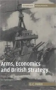 Arms, Economics and British Strategy: From Dreadnoughts to Hydrogen Bombs