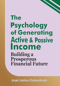 The Psychology of Generating Active and Passive Income: Building a Prosperous Financial Future