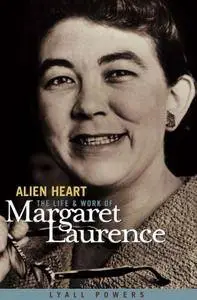 Alien Heart: The Life and Work of Margaret Laurence