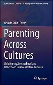 Parenting Across Cultures: Childrearing, Motherhood and Fatherhood in Non-Western Cultures