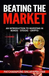Beating the market: An Introduction to Investing in: Bonds, Stocks, Crypto