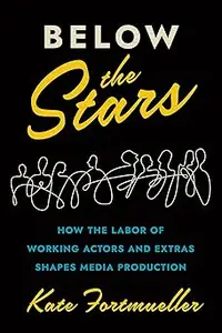 Below the Stars: How the Labor of Working Actors and Extras Shapes Media Production