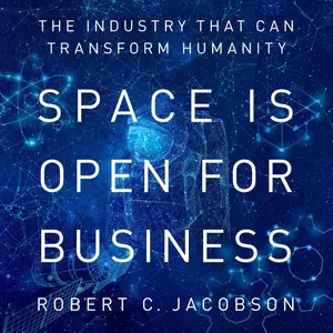 Space Is Open for Business: The Industry That Can Transform Humanity [Audiobook]