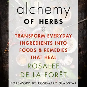 Alchemy of Herbs: Transform Everyday Ingredients into Foods & Remedies That Heal [Audiobook]