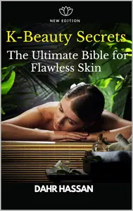 K-Beauty Secrets : The Ultimate Bible for Flawless Skin