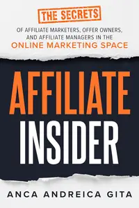 Affiliate Insider: The Secrets of Affiliate Marketers, Offer Owners, and Affiliate Managers in the Online Marketing Space