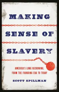 Making Sense of Slavery: America’s Long Reckoning, from the Founding Era to Today