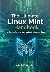 The Ultimate Linux Mint Handbook: A Comprehensive User and Administrator Guide