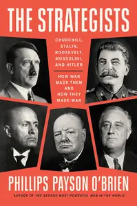 The Strategists: Churchill, Stalin, Roosevelt, Mussolini, and Hitler—How War Made Them and How They Made War